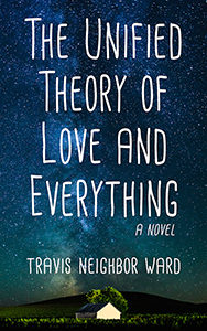 Unified Theory of Love and Everything by Travis Neighbor Ward